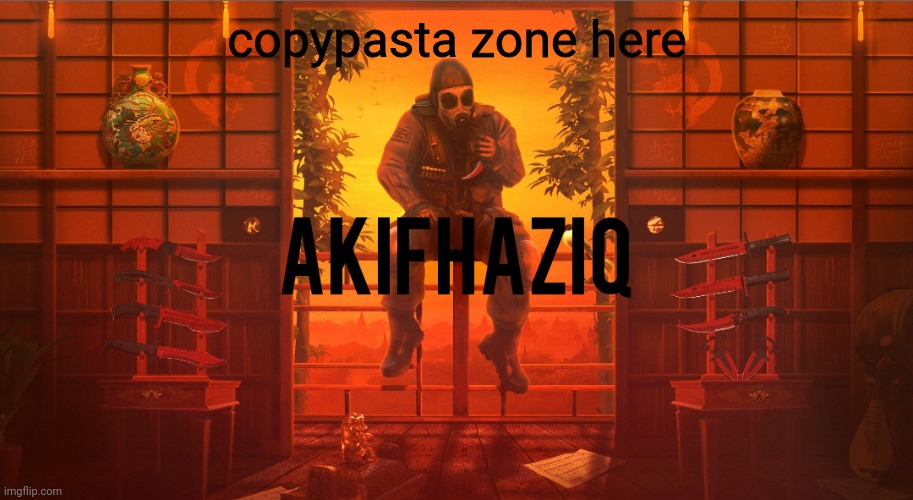 feel free to comment your copypastas | copypasta zone here | image tagged in akifhaziq csgo template | made w/ Imgflip meme maker