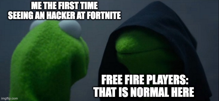 Evil Kermit | ME THE FIRST TIME SEEING AN HACKER AT FORTNITE; FREE FIRE PLAYERS: THAT IS NORMAL HERE | image tagged in memes,evil kermit | made w/ Imgflip meme maker