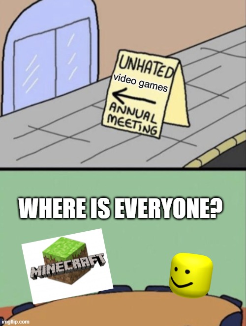 Clever title |  video games; WHERE IS EVERYONE? | image tagged in unhated blank annual meeting | made w/ Imgflip meme maker