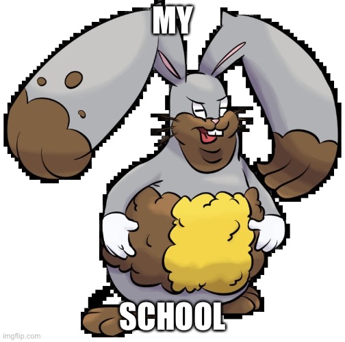 Diggersby Chungus | MY; SCHOOL | image tagged in diggersby chungus | made w/ Imgflip meme maker