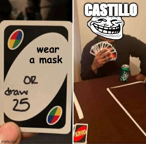 :) | CASTILLO; wear a mask | image tagged in memes,uno draw 25 cards | made w/ Imgflip meme maker