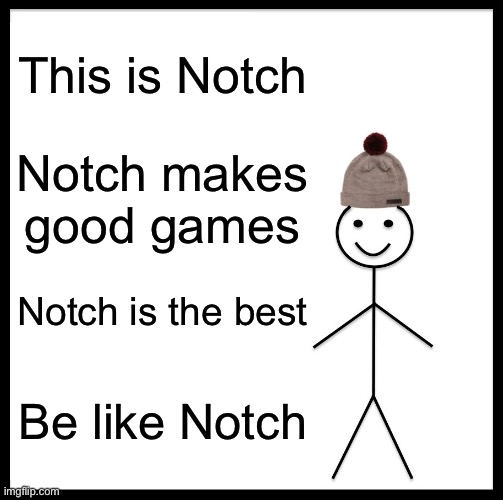 Be Like Bill Meme | This is Notch; Notch makes good games; Notch is the best; Be like Notch | image tagged in memes,be like bill | made w/ Imgflip meme maker