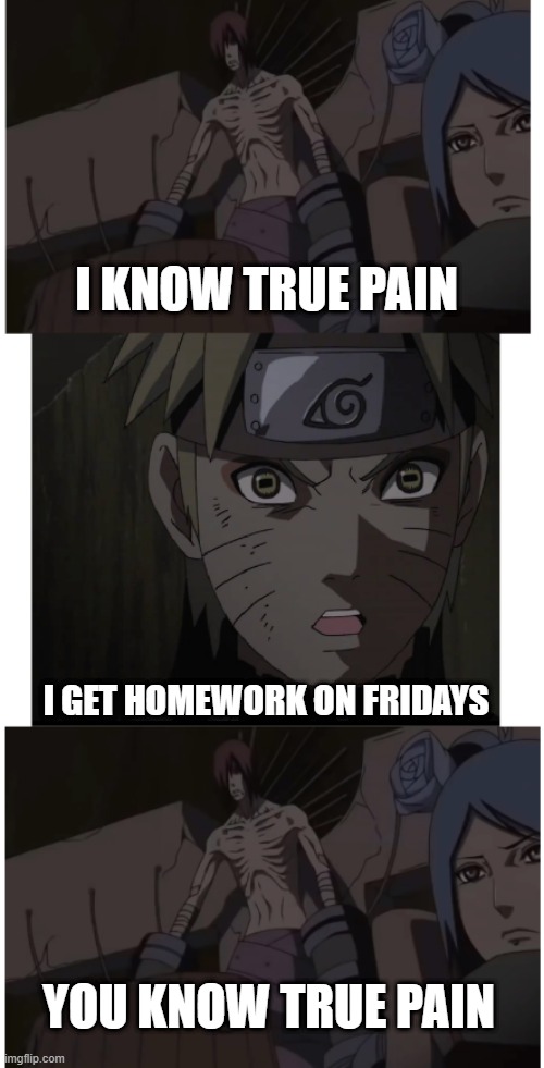 My new template! Feel free to use it! | I KNOW TRUE PAIN; I GET HOMEWORK ON FRIDAYS; YOU KNOW TRUE PAIN | image tagged in you know true pain | made w/ Imgflip meme maker