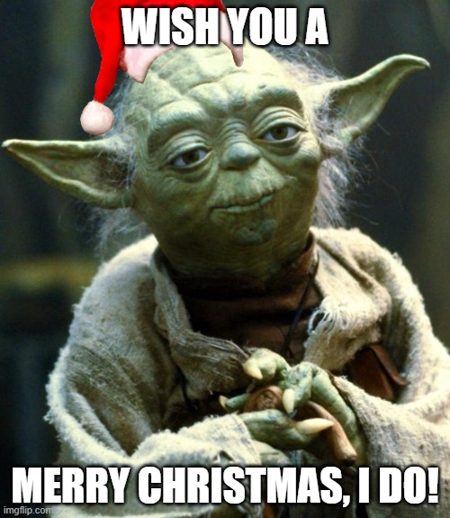 Merry Christmas! | WISH YOU A; MERRY CHRISTMAS, I DO! | image tagged in memes,star wars yoda | made w/ Imgflip meme maker