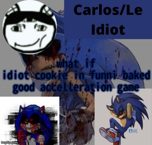 njv wnjl fw lkn | what if
idiot cookie in funni baked good accelleration game | made w/ Imgflip meme maker