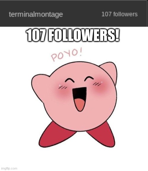 107 FOLLOWERS! | image tagged in happy kirby | made w/ Imgflip meme maker