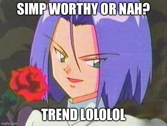 SIMP WORTHY OR NAH? TREND LOLOLOL | made w/ Imgflip meme maker