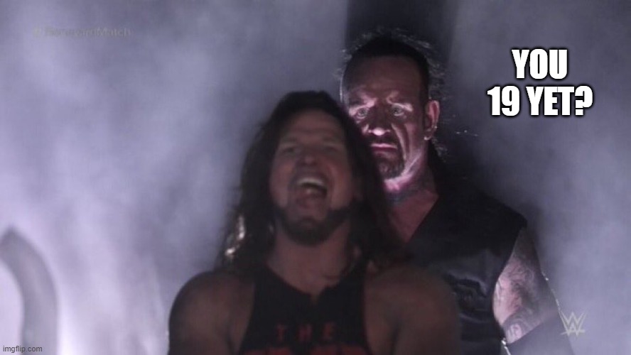 AJ Styles & Undertaker | YOU 19 YET? | image tagged in aj styles undertaker | made w/ Imgflip meme maker