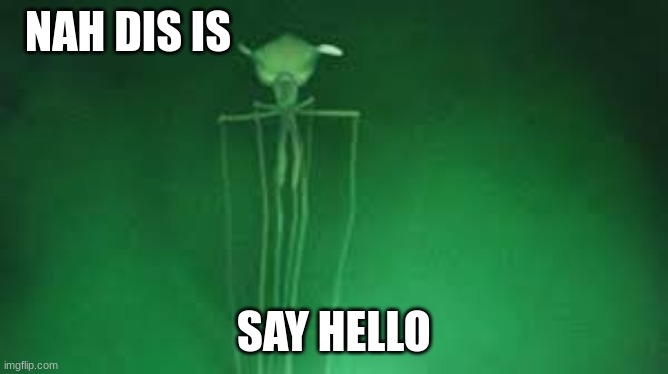NAH DIS IS SAY HELLO | made w/ Imgflip meme maker