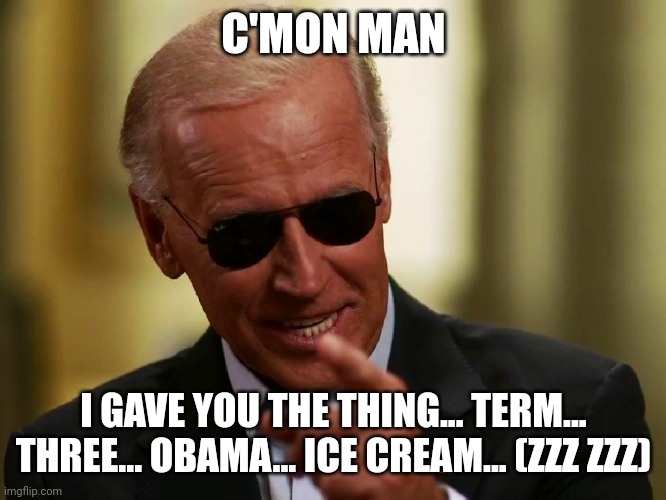 Cool Joe Biden | C'MON MAN I GAVE YOU THE THING... TERM... THREE... OBAMA... ICE CREAM... (ZZZ ZZZ) | image tagged in cool joe biden | made w/ Imgflip meme maker