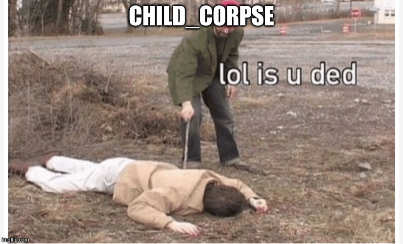 i'm assuming thats a child/teen | CHILD_CORPSE | made w/ Imgflip meme maker