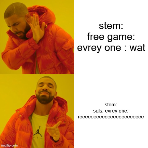 Drake Hotline Bling Meme | stem: free game: evrey one : wat stem: sals: evrey one: reeeeeeeeeeeeeeeeeeeeeee | image tagged in memes,drake hotline bling | made w/ Imgflip meme maker