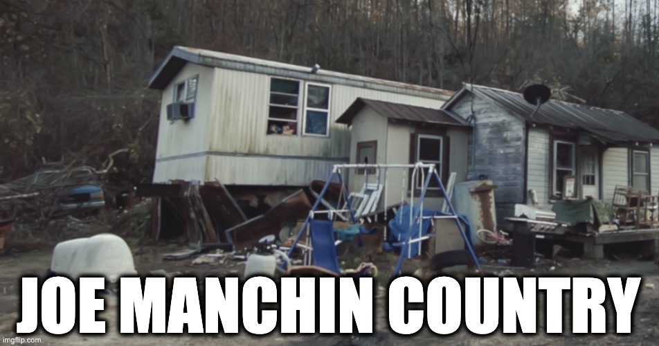 JOE MANCHIN COUNTRY | image tagged in memes,joe manchin,west virginia,poverty,politicians,greed | made w/ Imgflip meme maker
