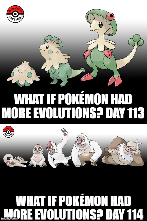 Check the tags Pokemon more evolutions for each new one. (I had to make it up from yesterday) | WHAT IF POKÉMON HAD MORE EVOLUTIONS? DAY 113; WHAT IF POKÉMON HAD MORE EVOLUTIONS? DAY 114 | image tagged in memes,blank transparent square,pokemon more evolutions,shroomish,slakoth,pokemon | made w/ Imgflip meme maker