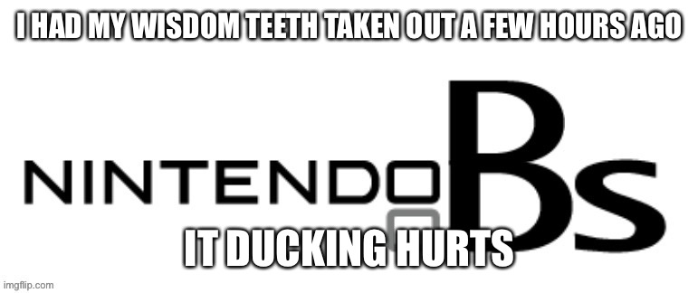 I don’t care about autocorrect right now | I HAD MY WISDOM TEETH TAKEN OUT A FEW HOURS AGO; IT DUCKING HURTS | made w/ Imgflip meme maker