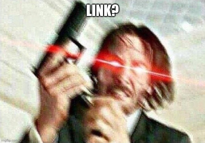 John Wick | LINK? | image tagged in john wick | made w/ Imgflip meme maker