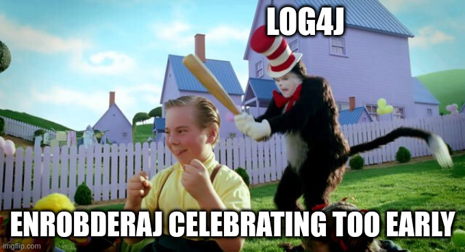 Cat & The Hat | LOG4J; ENROBDERAJ CELEBRATING TOO EARLY | image tagged in cat the hat | made w/ Imgflip meme maker