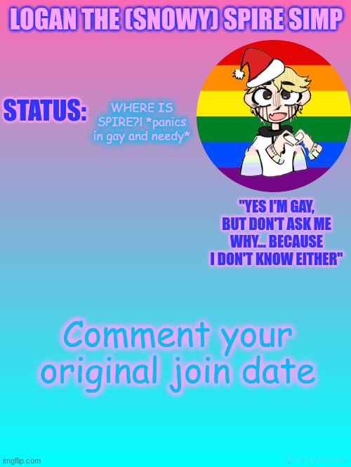 like, when you came to imgflip | WHERE IS SPIRE?! *panics in gay and needy*; Comment your original join date | image tagged in logan's new temp | made w/ Imgflip meme maker