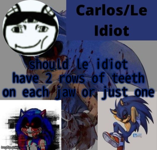 t e e t h i n t e n s i f y | should le idiot have 2 rows of teeth on each jaw or just one | made w/ Imgflip meme maker