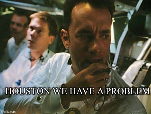Houston we have a problem | HOUSTON WE HAVE A PROBLEM | image tagged in houston we have a problem | made w/ Imgflip meme maker