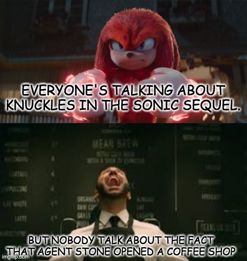 Sonic the Hedgehog 2 in a Nutshell | EVERYONE'S TALKING ABOUT KNUCKLES IN THE SONIC SEQUEL. BUT NOBODY TALK ABOUT THE FACT THAT AGENT STONE OPENED A COFFEE SHOP | image tagged in sonic the hedgehog,sonic the hedgehog 2,knuckles,paramount,hype | made w/ Imgflip meme maker