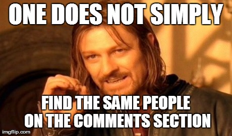 One Does Not Simply Meme | ONE DOES NOT SIMPLY FIND THE SAME PEOPLE ON THE COMMENTS SECTION | image tagged in memes,one does not simply | made w/ Imgflip meme maker