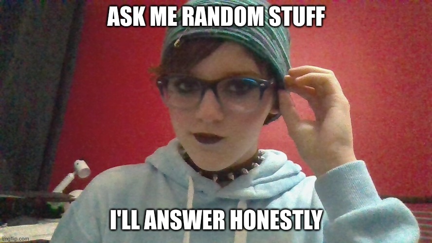 ASK ME RANDOM STUFF; I'LL ANSWER HONESTLY | made w/ Imgflip meme maker