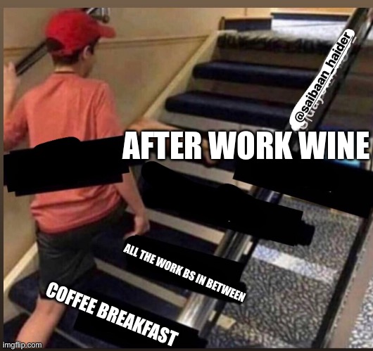 Skipping work for the good things in life | AFTER WORK WINE; ALL THE WORK BS IN BETWEEN; COFFEE BREAKFAST | image tagged in skipped the stairs,wine,coffee,work | made w/ Imgflip meme maker