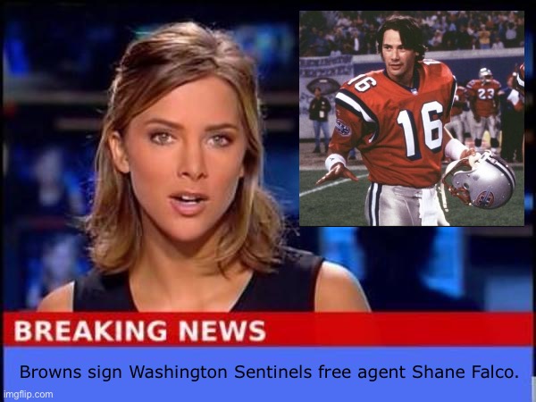 Browns doing browns things. | Browns sign Washington Sentinels free agent Shane Falco. | image tagged in breaking news | made w/ Imgflip meme maker