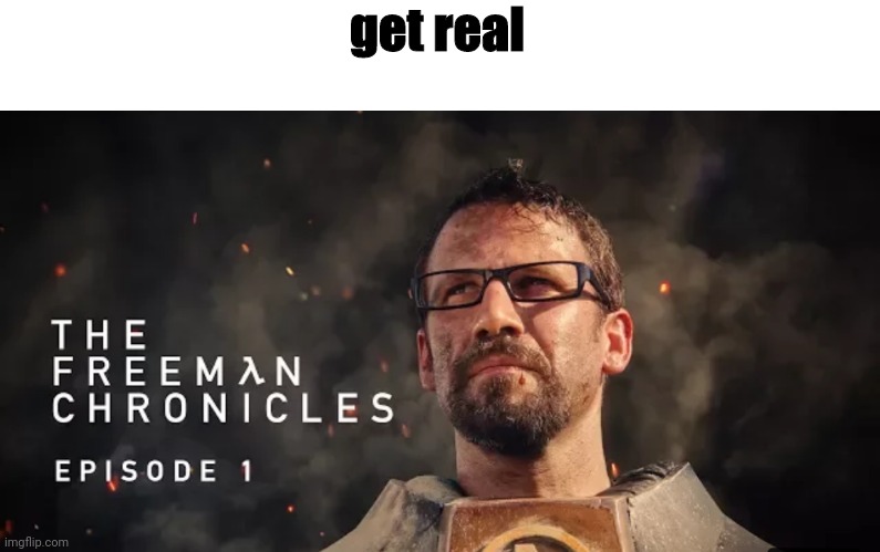 get real | made w/ Imgflip meme maker