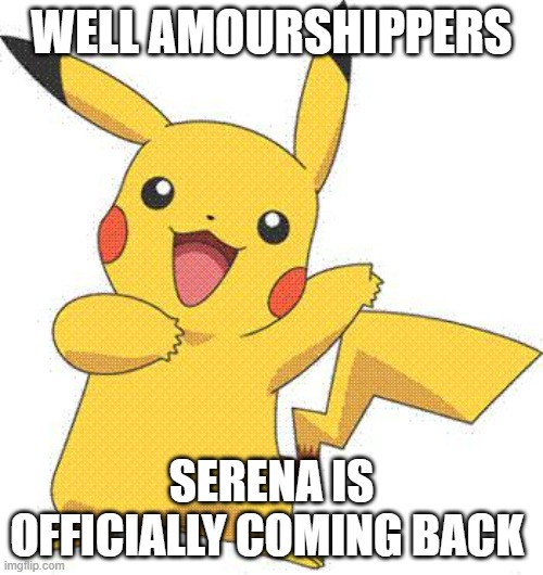 In 2022 | WELL AMOURSHIPPERS; SERENA IS OFFICIALLY COMING BACK | image tagged in pokemon | made w/ Imgflip meme maker