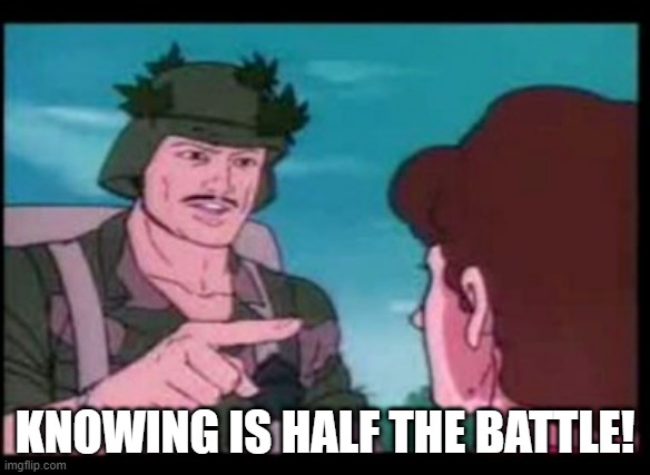 GI Joe PSA | KNOWING IS HALF THE BATTLE! | image tagged in gi joe psa | made w/ Imgflip meme maker