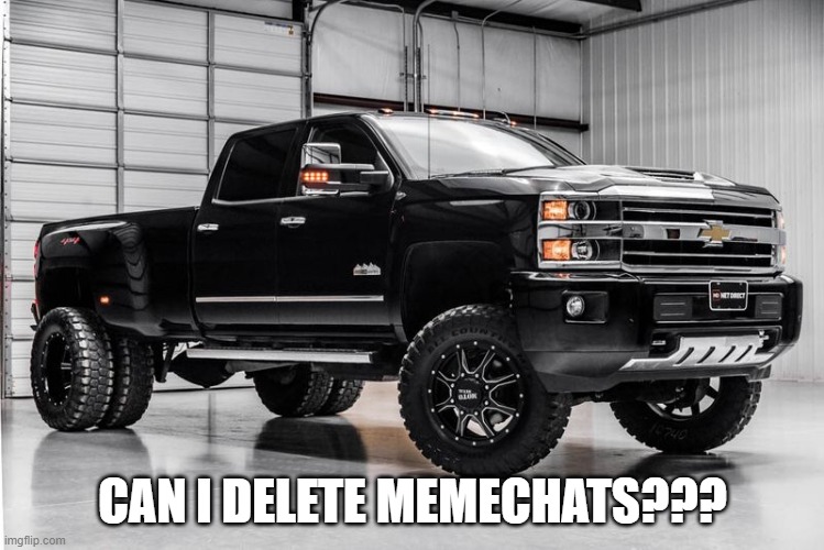 another silverado cuz why not | CAN I DELETE MEMECHATS??? | image tagged in another silverado cuz why not | made w/ Imgflip meme maker