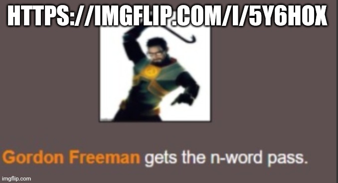 Gordon freeman N-word pass | HTTPS://IMGFLIP.COM/I/5Y6HOX | image tagged in gordon freeman n-word pass | made w/ Imgflip meme maker