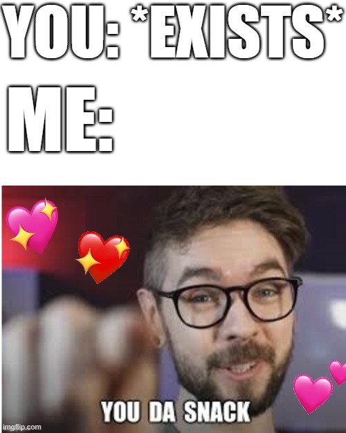 or i could call you a flashbang...cuz you're stunning but yeah | YOU: *EXISTS*; ME: | image tagged in jacksepticeye da snack,wholesome | made w/ Imgflip meme maker