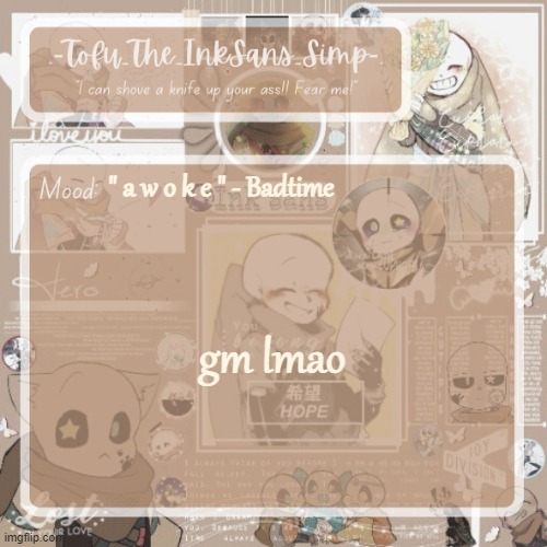 Tofu's Ink Sans temp | " a w o k e " - Badtime; gm lmao | image tagged in tofu's ink sans temp | made w/ Imgflip meme maker