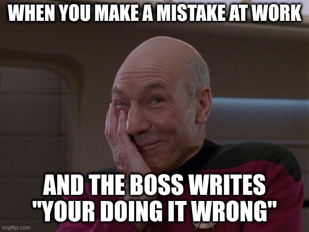 I don't think your using that word properly | WHEN YOU MAKE A MISTAKE AT WORK; AND THE BOSS WRITES "YOUR DOING IT WRONG" | image tagged in picard holding in a laugh | made w/ Imgflip meme maker