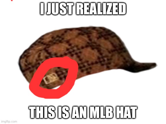 I JUST REALIZED; THIS IS AN MLB HAT | made w/ Imgflip meme maker