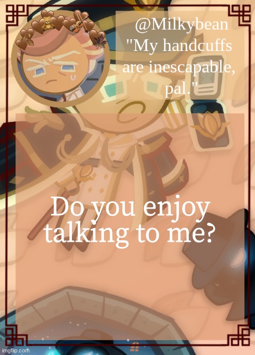 *expecting a lot of no's* | Do you enjoy talking to me? | image tagged in milk's almond template | made w/ Imgflip meme maker