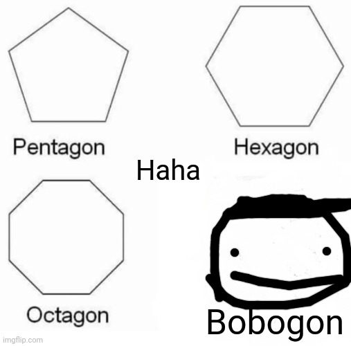 Truth | Haha; Bobogon | image tagged in memes,pentagon hexagon octagon | made w/ Imgflip meme maker