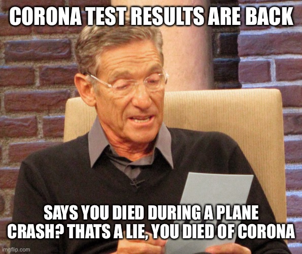 CORONA TEST RESULTS ARE BACK; SAYS YOU DIED DURING A PLANE CRASH? THATS A LIE, YOU DIED OF CORONA | image tagged in covid result,funny memes,maury lie detector | made w/ Imgflip meme maker