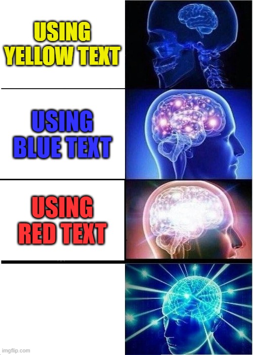 Using __________ text | USING YELLOW TEXT; USING BLUE TEXT; USING RED TEXT; USING WHITE TEXT | image tagged in memes,expanding brain | made w/ Imgflip meme maker