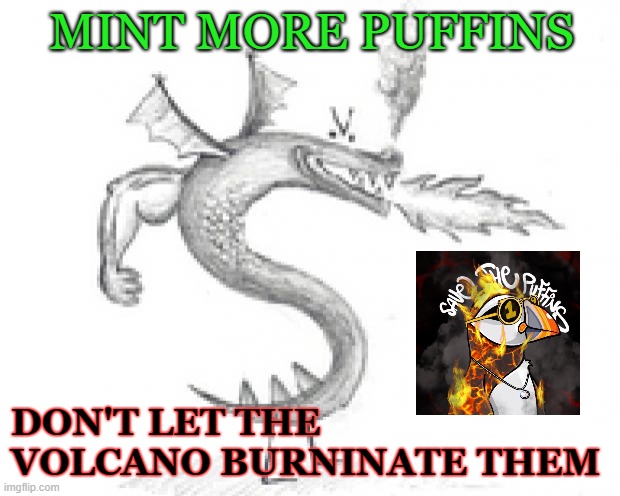 Mint Puffins | MINT MORE PUFFINS; DON'T LET THE VOLCANO BURNINATE THEM | image tagged in trogdor burninator | made w/ Imgflip meme maker