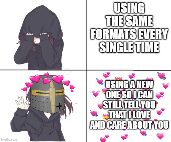 did i just use the same meme format twice? | USING THE SAME FORMATS EVERY SINGLE TIME; USING A NEW ONE SO I CAN STILL TELL YOU THAT I LOVE AND CARE ABOUT YOU | image tagged in anime girl hotline bling,wholesome,anime,crusader | made w/ Imgflip meme maker