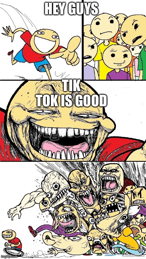 Hey Internet color | HEY GUYS TIK TOK IS GOOD | image tagged in hey internet color | made w/ Imgflip meme maker