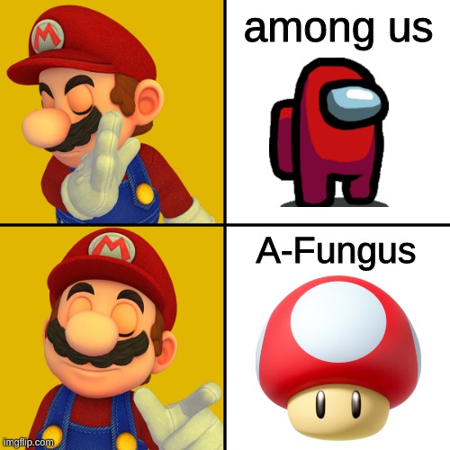 How mario thinks |  among us; A-Fungus | image tagged in mario/drake template,memes,funny,mario | made w/ Imgflip meme maker