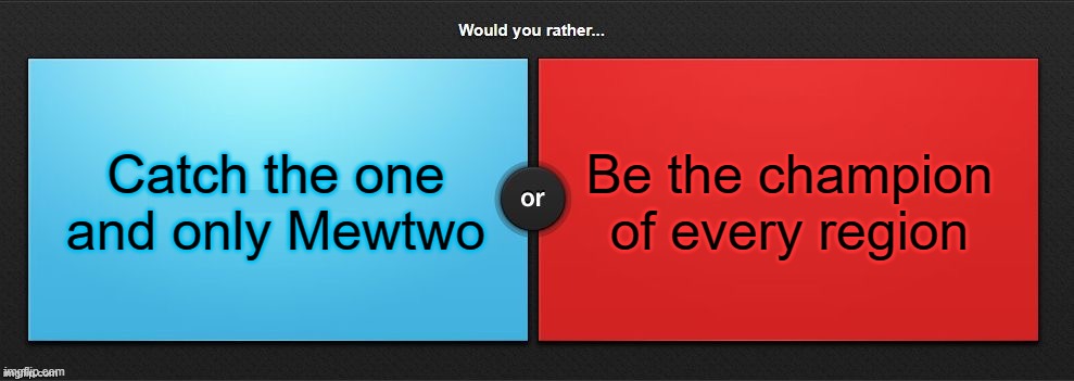 I would pick blue. |  Catch the one and only Mewtwo; Be the champion of every region | image tagged in would you rather,mewtwo,pokemon,memes,what would you pick,why are you reading this | made w/ Imgflip meme maker
