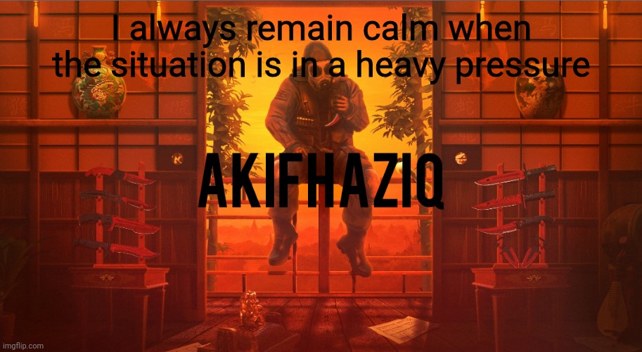 Akifhaziq CSGO template | I always remain calm when the situation is in a heavy pressure | image tagged in akifhaziq csgo template | made w/ Imgflip meme maker