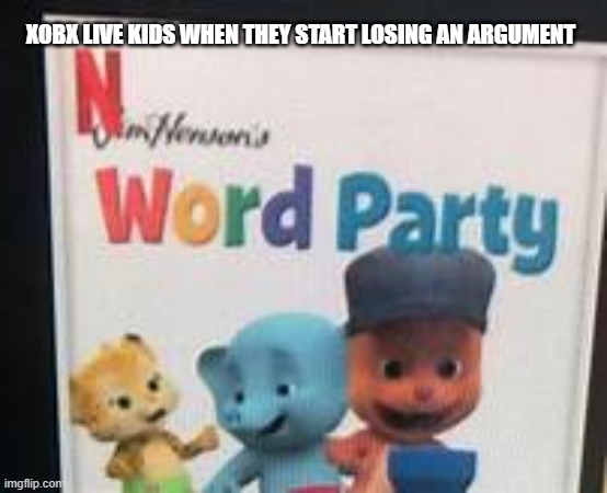 xbox live kids in a nutshell | XOBX LIVE KIDS WHEN THEY START LOSING AN ARGUMENT | image tagged in n word party,memes,funny memes,xbox live,kids | made w/ Imgflip meme maker