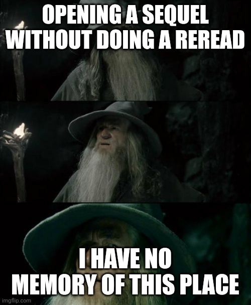 Gandolf I have no memory of this place | OPENING A SEQUEL WITHOUT DOING A REREAD; I HAVE NO MEMORY OF THIS PLACE | image tagged in gandolf i have no memory of this place | made w/ Imgflip meme maker